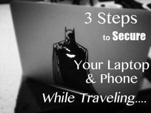 3 Steps to secure your laptop & phone while traveling