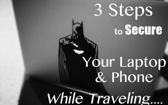 3 Steps To Secure Your Laptop and Phone While Traveling